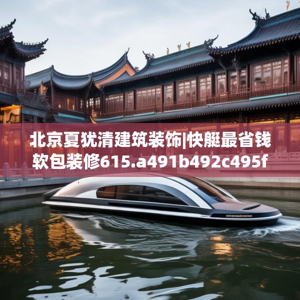 北京夏犹清建筑装饰|快艇最省钱软包装修615.a491b492c495fgy.502uyk