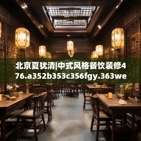 北京夏犹清|中式风格餐饮装修476.a352b353c356fgy.363wew