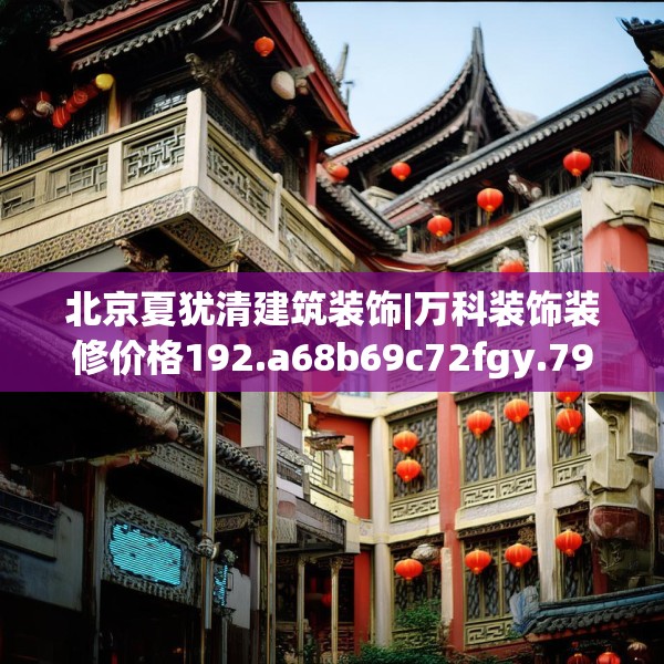 北京夏犹清建筑装饰|万科装饰装修价格192.a68b69c72fgy.79lkjl