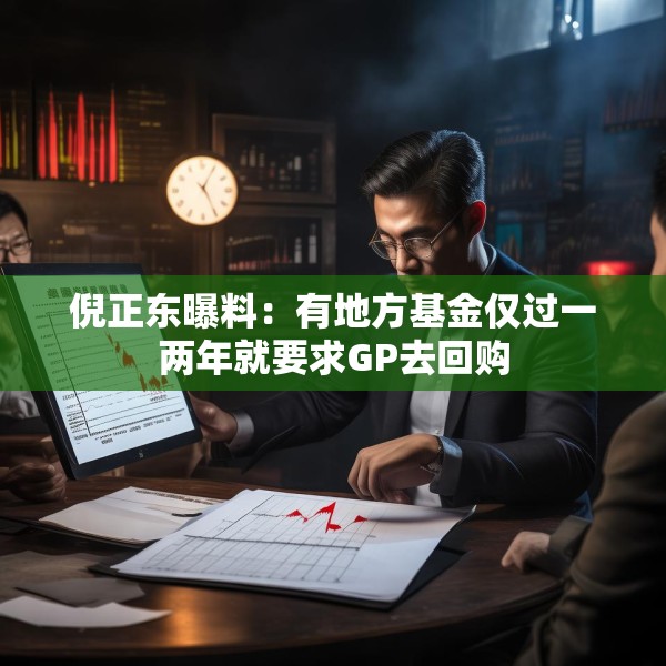 倪正东曝料：有地方基金仅过一两年就要求GP去回购