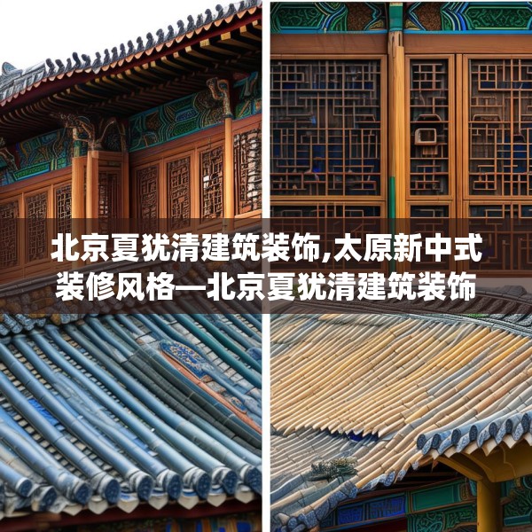北京夏犹清建筑装饰,太原新中式装修风格—北京夏犹清建筑装饰140.a16b17c20fgy.27xczxv