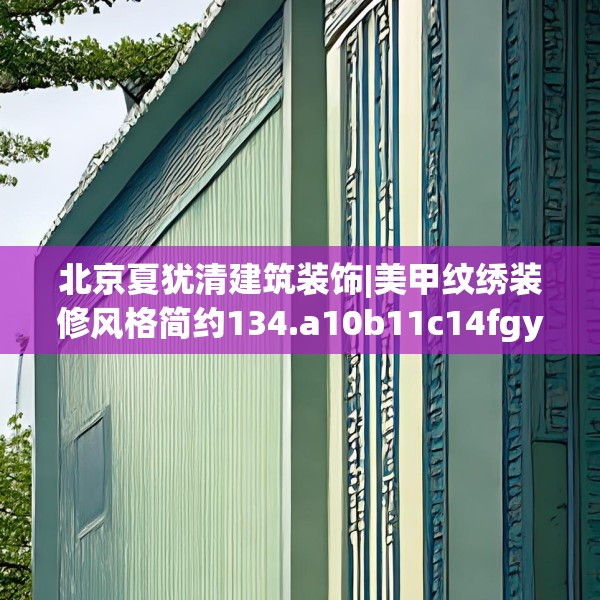 北京夏犹清建筑装饰|美甲纹绣装修风格简约134.a10b11c14fgy.21wew