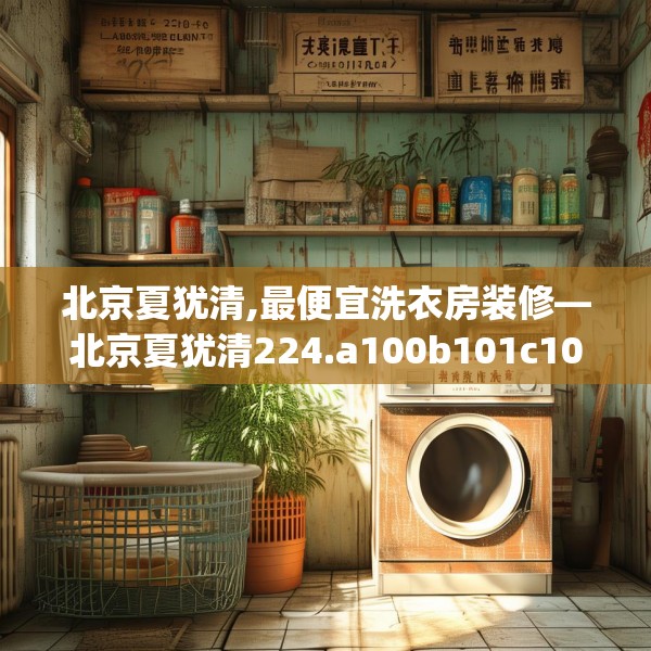 北京夏犹清,最便宜洗衣房装修—北京夏犹清224.a100b101c104fgy.111wew