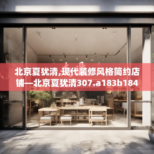 北京夏犹清,现代装修风格简约店铺—北京夏犹清307.a183b184c187fgy.194jhhj