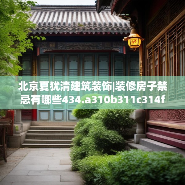 北京夏犹清建筑装饰|装修房子禁忌有哪些434.a310b311c314fgy.32176667