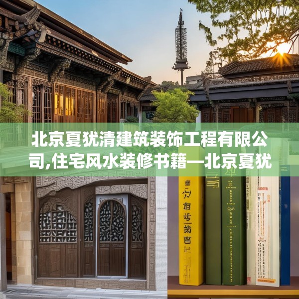 北京夏犹清建筑装饰工程有限公司,住宅风水装修书籍—北京夏犹清建筑装饰工程有限公司385.a261b262c265fgy.272fdsfds