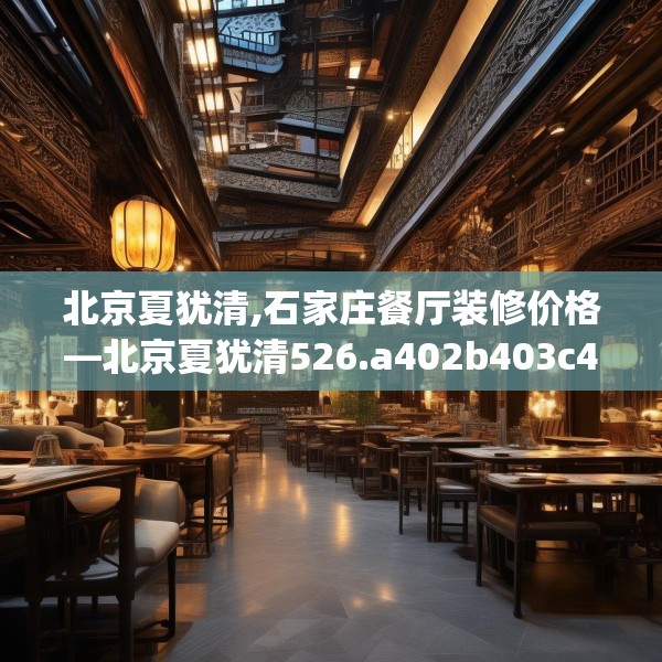 北京夏犹清,石家庄餐厅装修价格—北京夏犹清526.a402b403c406fgy.413htyj