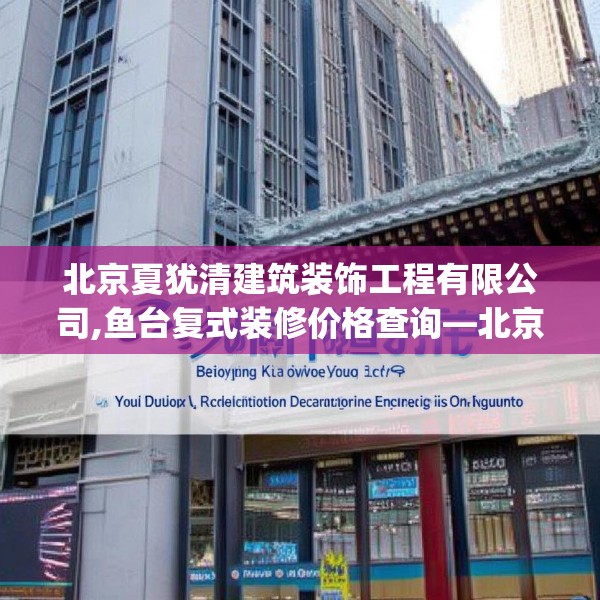 北京夏犹清建筑装饰工程有限公司,鱼台复式装修价格查询—北京夏犹清建筑装饰工程有限公司196.a72b73c76fgy.83dewqe