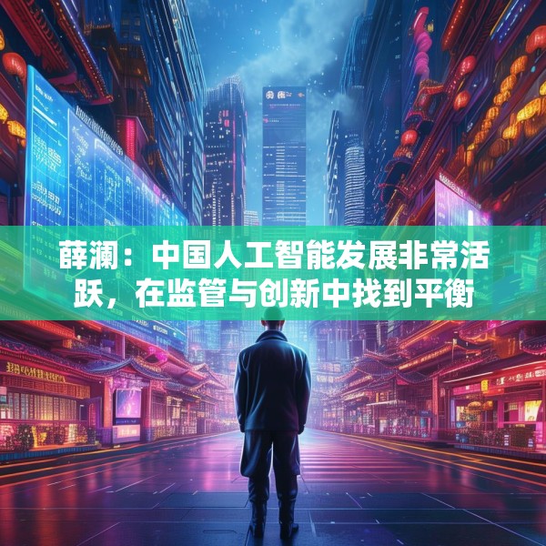 薛澜：中国人工智能发展非常活跃，在监管与创新中找到平衡