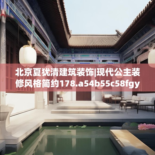 北京夏犹清建筑装饰|现代公主装修风格简约178.a54b55c58fgy.65dewqe