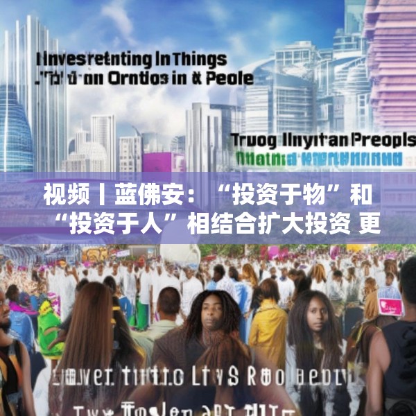 视频丨蓝佛安：“投资于物”和“投资于人”相结合扩大投资 更大力度支持“两重”“两新”