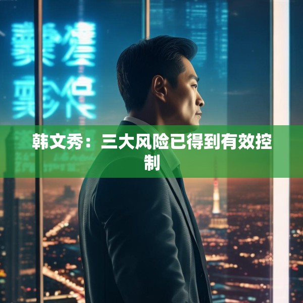 韩文秀：三大风险已得到有效控制