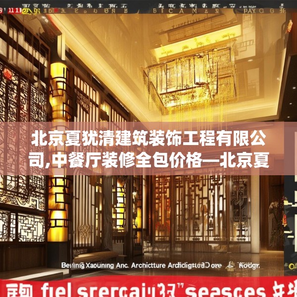 北京夏犹清建筑装饰工程有限公司,中餐厅装修全包价格—北京夏犹清建筑装饰工程有限公司434.a310b311c314fgy.32176667
