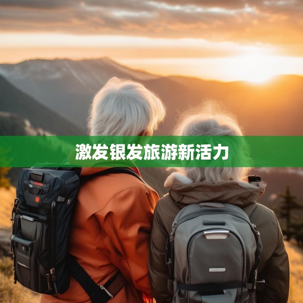 激发银发旅游新活力