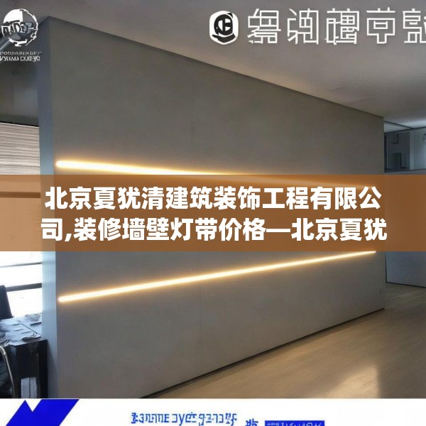 北京夏犹清建筑装饰工程有限公司,装修墙壁灯带价格—北京夏犹清建筑装饰工程有限公司436.a312b313c316fgy.323htyj