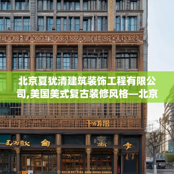 北京夏犹清建筑装饰工程有限公司,美国美式复古装修风格—北京夏犹清建筑装饰工程有限公司498.a374b375c378fgy.385lkjl