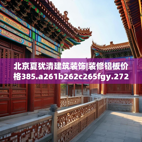 北京夏犹清建筑装饰|装修铝板价格385.a261b262c265fgy.272fdsfds