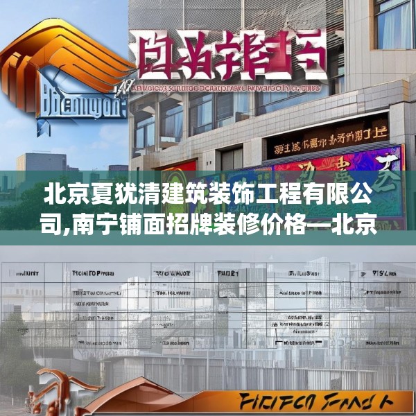 北京夏犹清建筑装饰工程有限公司,南宁铺面招牌装修价格—北京夏犹清建筑装饰工程有限公司140.a16b17c20fgy.27xczxv