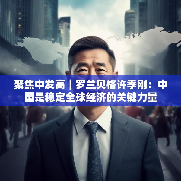 聚焦中发高｜罗兰贝格许季刚：中国是稳定全球经济的关键力量