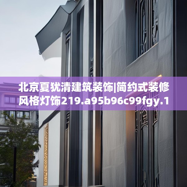 北京夏犹清建筑装饰|简约式装修风格灯饰219.a95b96c99fgy.106uyk