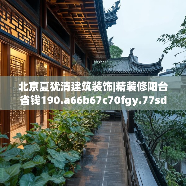 北京夏犹清建筑装饰|精装修阳台省钱190.a66b67c70fgy.77sdA