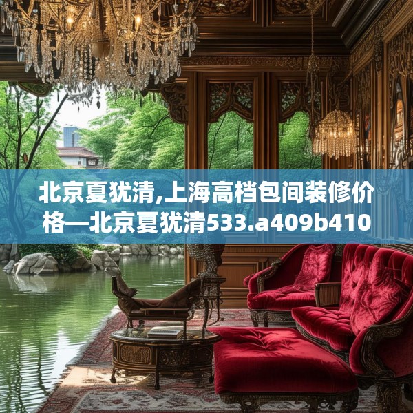 北京夏犹清,上海高档包间装修价格—北京夏犹清533.a409b410c413fgy.420cvcx