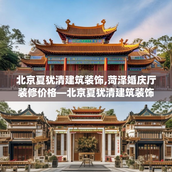 北京夏犹清建筑装饰,菏泽婚庆厅装修价格—北京夏犹清建筑装饰499.a375b376c379fgy.386poiy