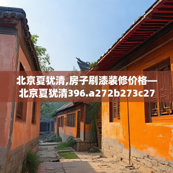 北京夏犹清,房子刷漆装修价格—北京夏犹清396.a272b273c276fgy.283nbn