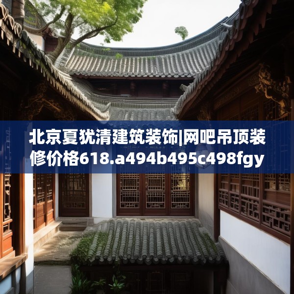 北京夏犹清建筑装饰|网吧吊顶装修价格618.a494b495c498fgy.505dsfds