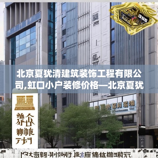 北京夏犹清建筑装饰工程有限公司,虹口小户装修价格—北京夏犹清建筑装饰工程有限公司523.a399b400c403fgy.410jhhj