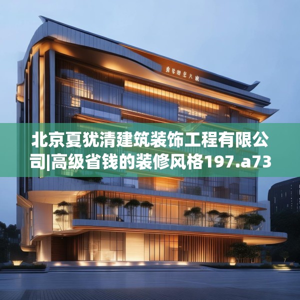北京夏犹清建筑装饰工程有限公司|高级省钱的装修风格197.a73b74c77fgy.84bnbn