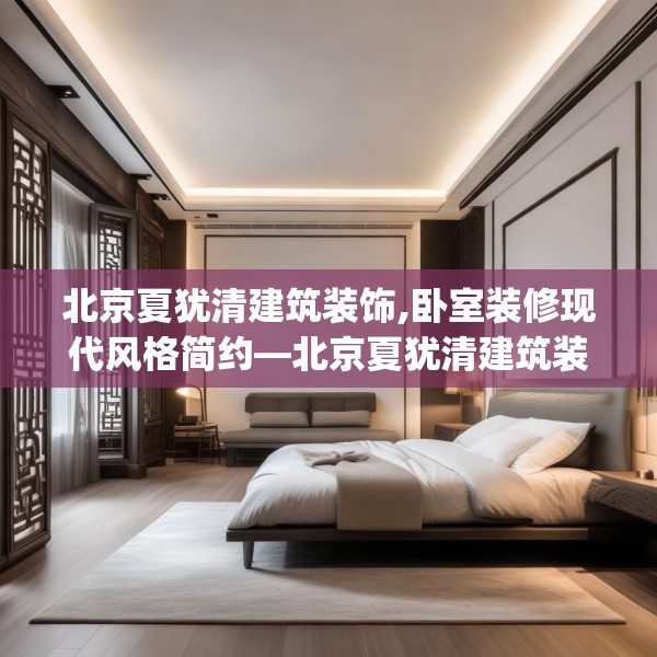 北京夏犹清建筑装饰,卧室装修现代风格简约—北京夏犹清建筑装饰586.a462b463c466fgy.473sdA