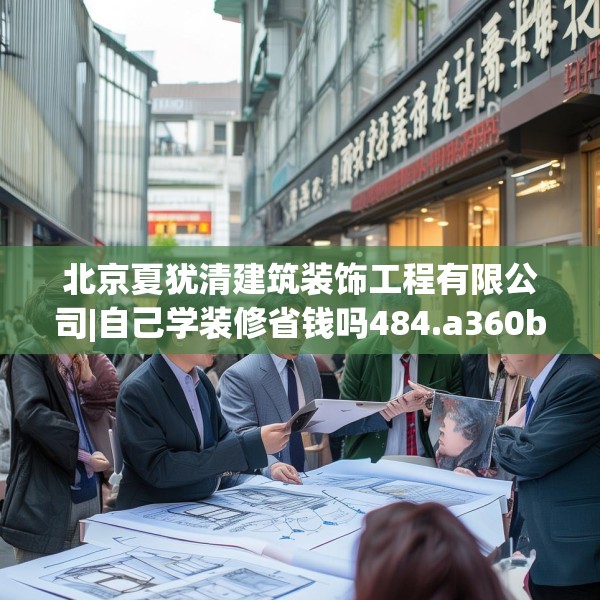 北京夏犹清建筑装饰工程有限公司|自己学装修省钱吗484.a360b361c364fgy.371dewqe