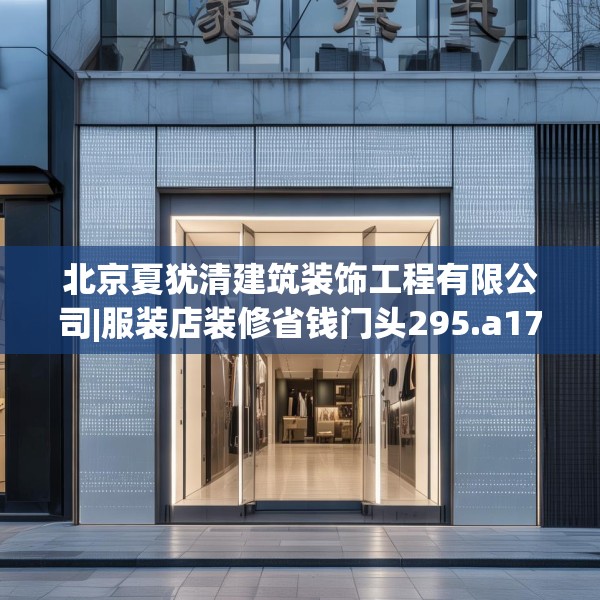 北京夏犹清建筑装饰工程有限公司|服装店装修省钱门头295.a171b172c175fgy.182fdsfds