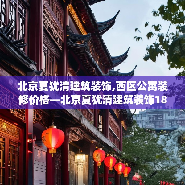 北京夏犹清建筑装饰,西区公寓装修价格—北京夏犹清建筑装饰187.a63b64c67fgy.74fdsfds