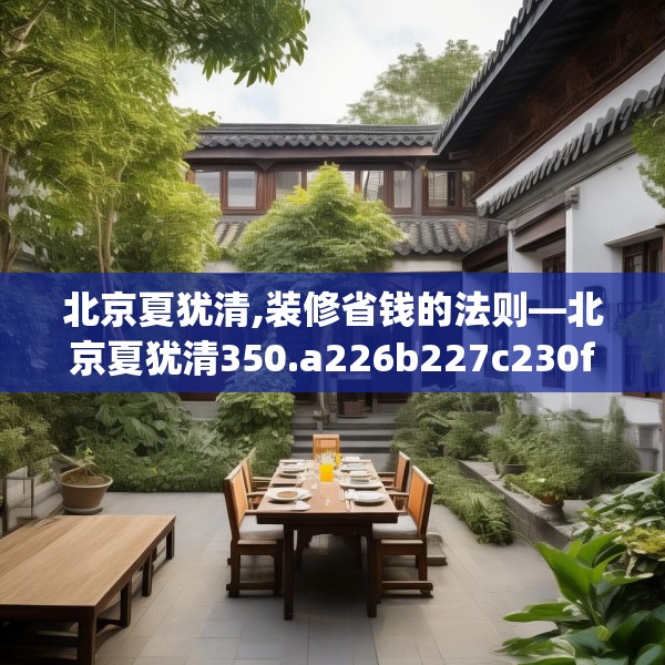 北京夏犹清,装修省钱的法则—北京夏犹清350.a226b227c230fgy.237wew