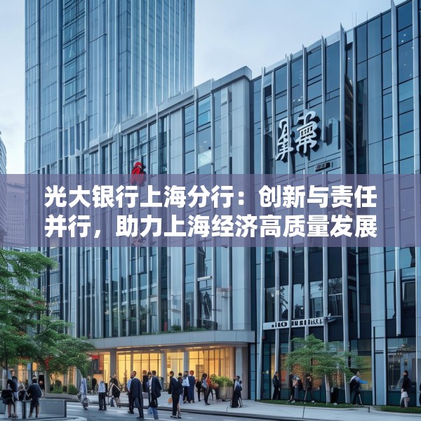 光大银行上海分行：创新与责任并行，助力上海经济高质量发展
