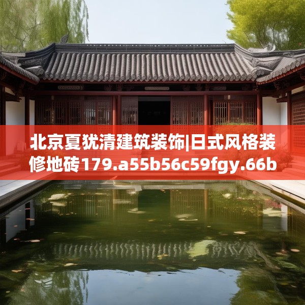 北京夏犹清建筑装饰|日式风格装修地砖179.a55b56c59fgy.66bnbn