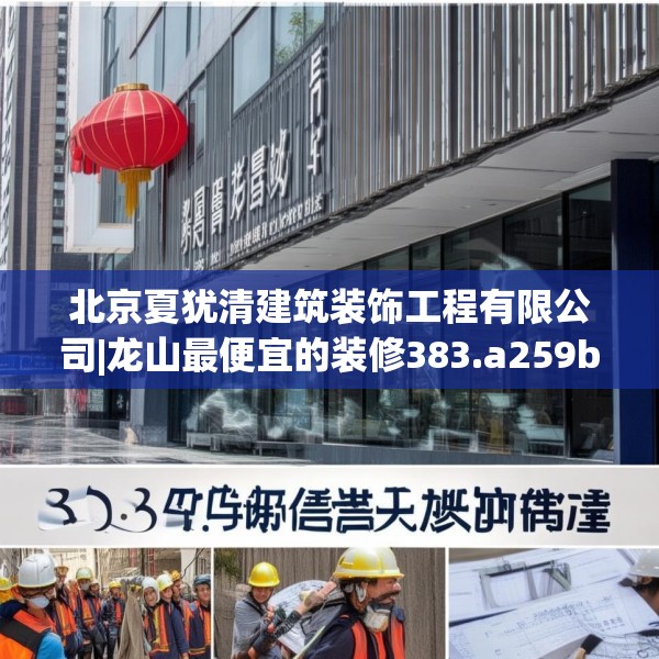 北京夏犹清建筑装饰工程有限公司|龙山最便宜的装修383.a259b260c263fgy.270fds