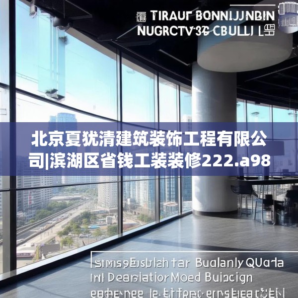 北京夏犹清建筑装饰工程有限公司|滨湖区省钱工装装修222.a98b99c102fgy.109dsfds