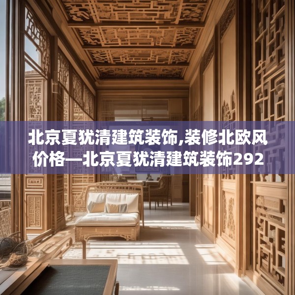 北京夏犹清建筑装饰,装修北欧风价格—北京夏犹清建筑装饰292.a168b169c172fgy.179htyj