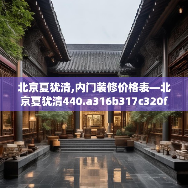 北京夏犹清,内门装修价格表—北京夏犹清440.a316b317c320fgy.327wew