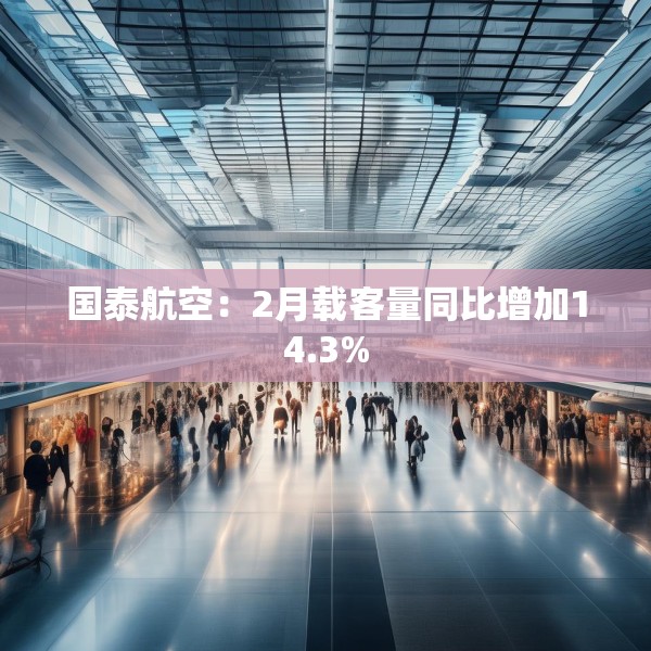 国泰航空：2月载客量同比增加14.3%