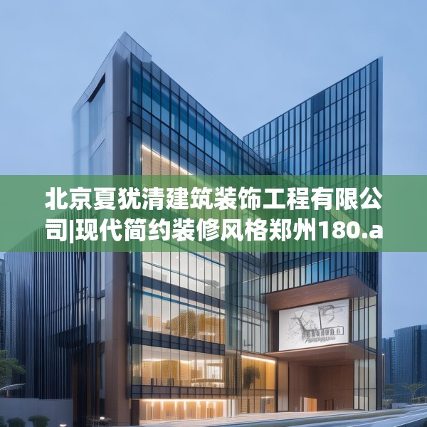 北京夏犹清建筑装饰工程有限公司|现代简约装修风格郑州180.a56b57c60fgy.67nbn