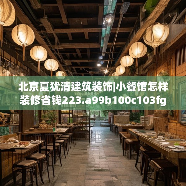 北京夏犹清建筑装饰|小餐馆怎样装修省钱223.a99b100c103fgy.110fdsfds