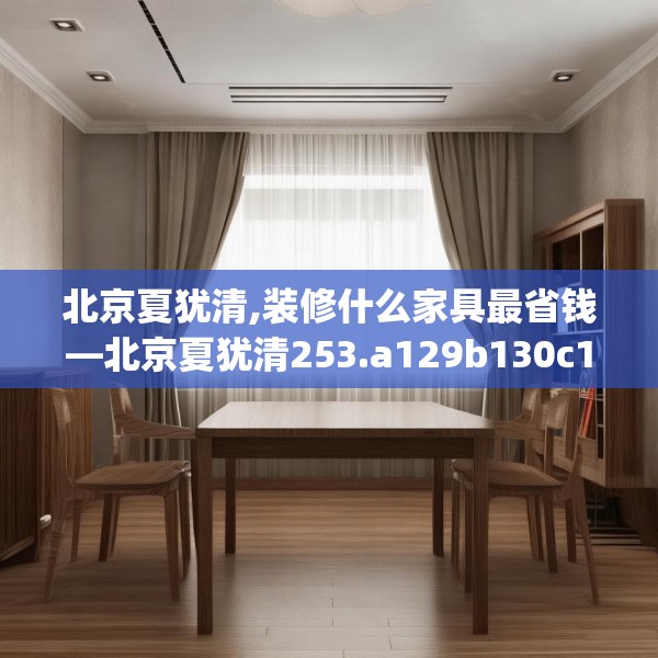 北京夏犹清,装修什么家具最省钱—北京夏犹清253.a129b130c133fgy.140jhhj