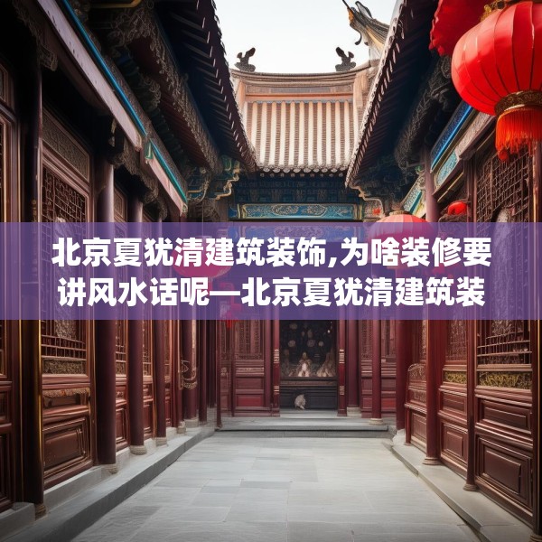 北京夏犹清建筑装饰,为啥装修要讲风水话呢—北京夏犹清建筑装饰404.a280b281c284fgy.291wew