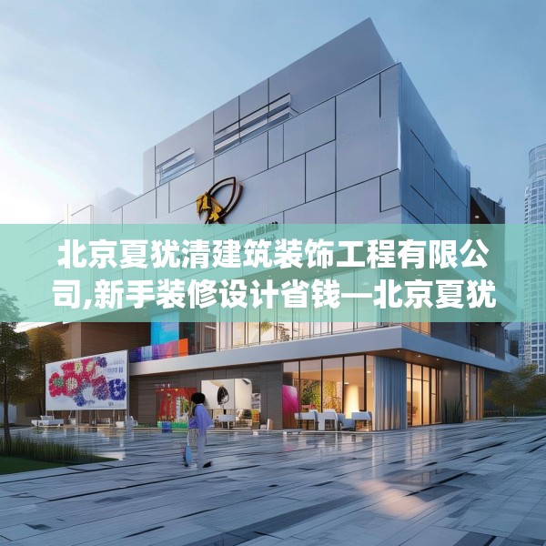 北京夏犹清建筑装饰工程有限公司,新手装修设计省钱—北京夏犹清建筑装饰工程有限公司493.a369b370c373fgy.380fdsfds