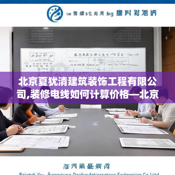 北京夏犹清建筑装饰工程有限公司,装修电线如何计算价格—北京夏犹清建筑装饰工程有限公司385.a261b262c265fgy.272fdsfds