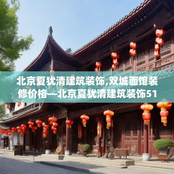 北京夏犹清建筑装饰,双城面馆装修价格—北京夏犹清建筑装饰510.a386b387c390fgy.397dsfds
